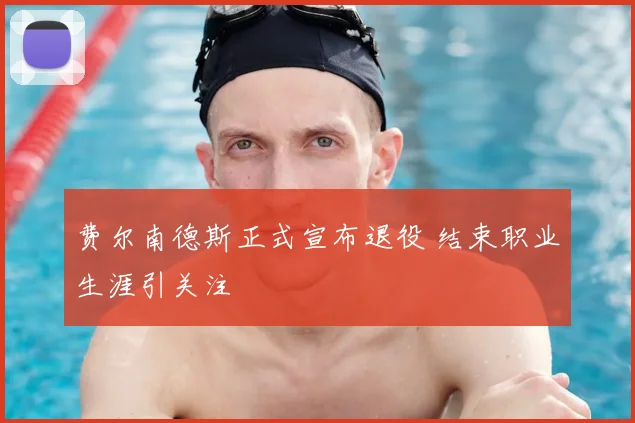 费尔南德斯正式宣布退役 结束职业生涯引关注