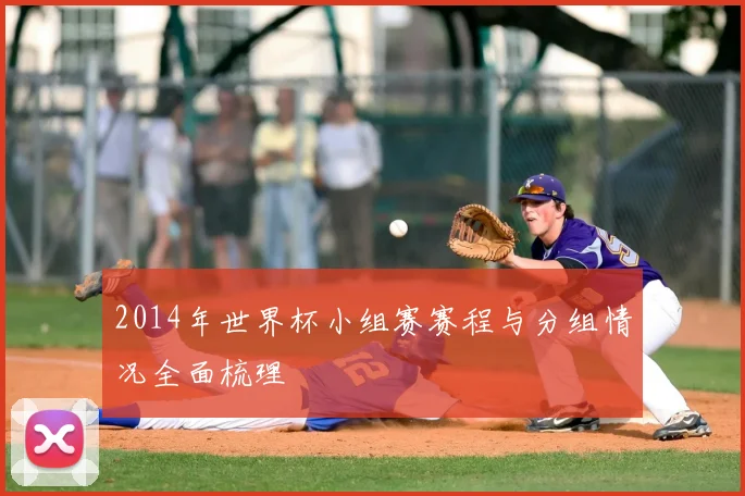 2014年世界杯小组赛赛程与分组情况全面梳理