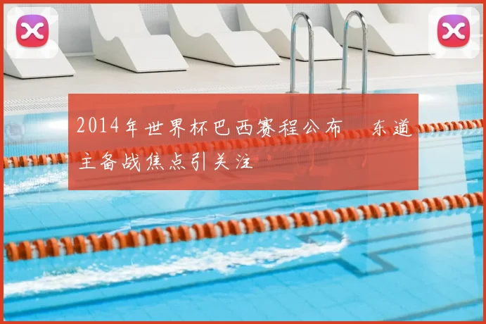 2014年世界杯巴西赛程公布　东道主备战焦点引关注
