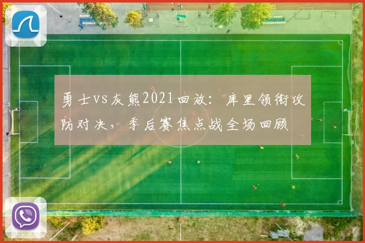 勇士vs灰熊2021回放：库里领衔攻防对决，季后赛焦点战全场回顾