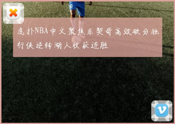 虎扑NBA中文聚焦东契奇高效砍分独行侠逆转湖人收获连胜