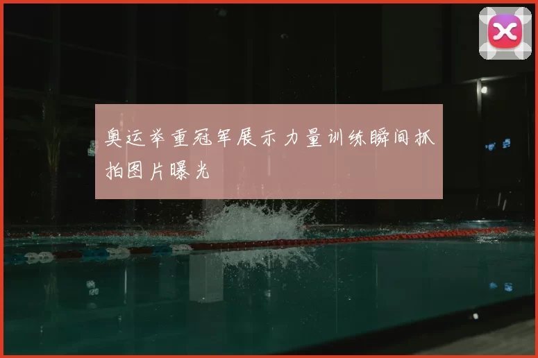 奥运举重冠军展示力量训练瞬间抓拍图片曝光