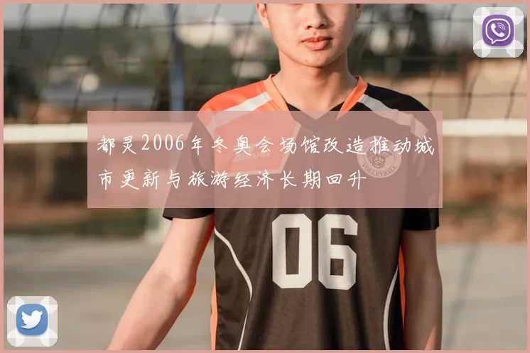 都灵2006年冬奥会场馆改造推动城市更新与旅游经济长期回升