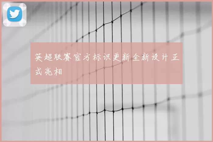 英超联赛官方标识更新全新设计正式亮相